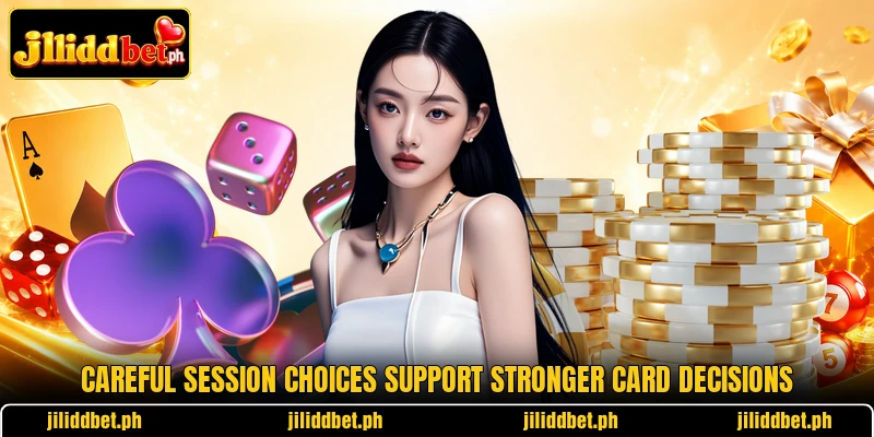 Careful session choices support stronger card decisions Careful session choices support stronger card decisions