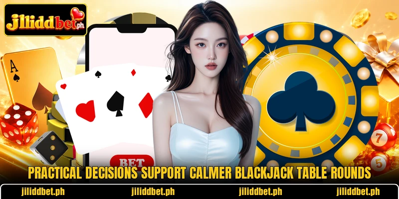 Practical decisions support calmer blackjack table rounds