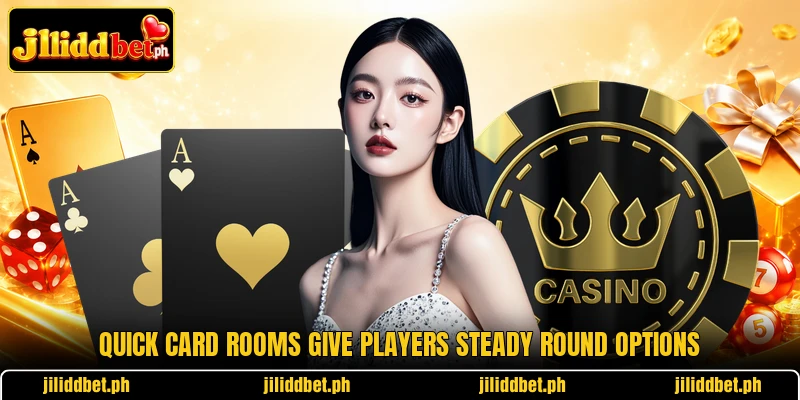 Quick card rooms give players steady round options Quick card rooms give players steady round options